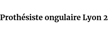 Prothésiste ongulaire Lyon 2
